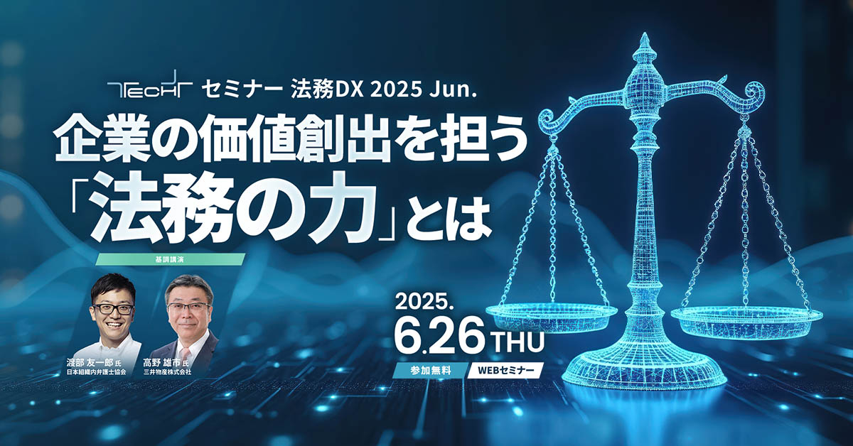 TECH+ セミナー 法務DX 2025 Jun. 企業の価値創出を担う「法務の力」とは<br />
